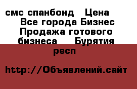 смс спанбонд › Цена ­ 100 - Все города Бизнес » Продажа готового бизнеса   . Бурятия респ.